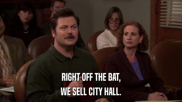 RIGHT OFF THE BAT, WE SELL CITY HALL. 