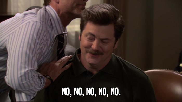 NO, NO, NO, NO, NO.  