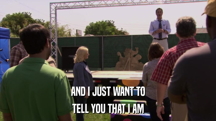 AND I JUST WANT TO TELL YOU THAT I AM 