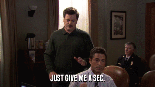 JUST GIVE ME A SEC.  