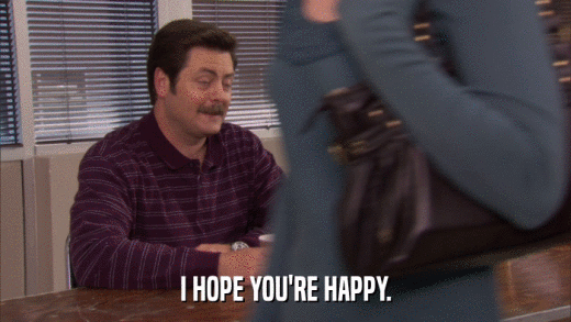 I HOPE YOU'RE HAPPY.  