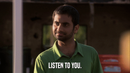 LISTEN TO YOU.  