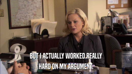 BUT I ACTUALLY WORKED REALLY HARD ON MY ARGUMENT. 