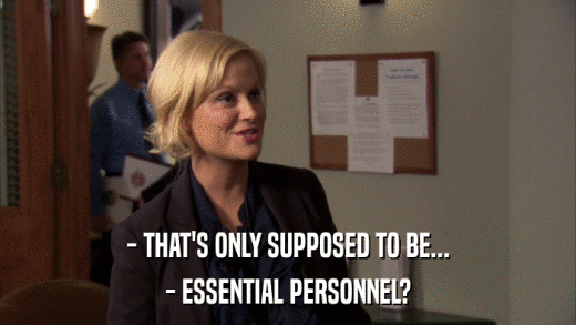 - THAT'S ONLY SUPPOSED TO BE... - ESSENTIAL PERSONNEL? 
