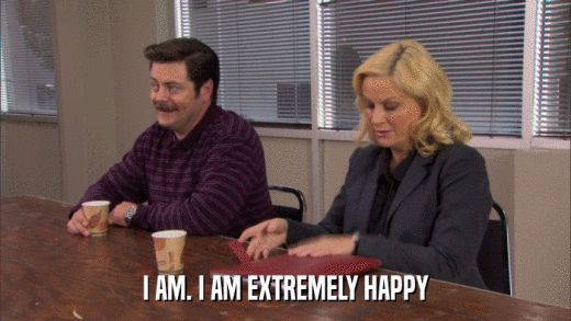 I AM. I AM EXTREMELY HAPPY  