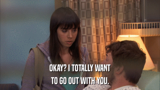 OKAY? I TOTALLY WANT TO GO OUT WITH YOU. 