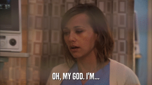 OH, MY GOD. I'M...  