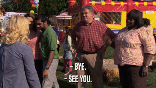 - BYE. - SEE YOU. 