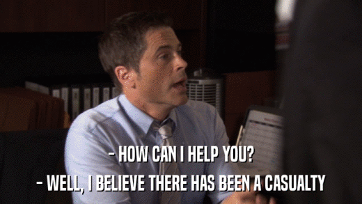 - HOW CAN I HELP YOU? - WELL, I BELIEVE THERE HAS BEEN A CASUALTY 