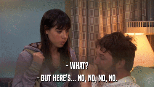 - WHAT? - BUT HERE'S... NO, NO, NO, NO. 