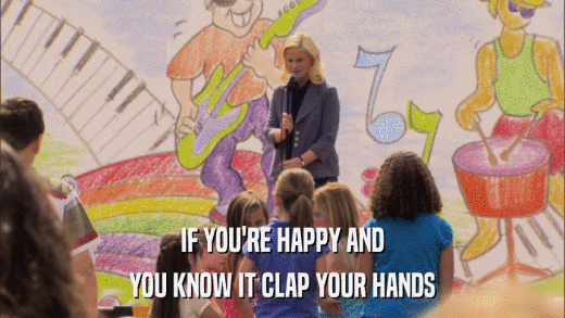 IF YOU'RE HAPPY AND YOU KNOW IT CLAP YOUR HANDS 