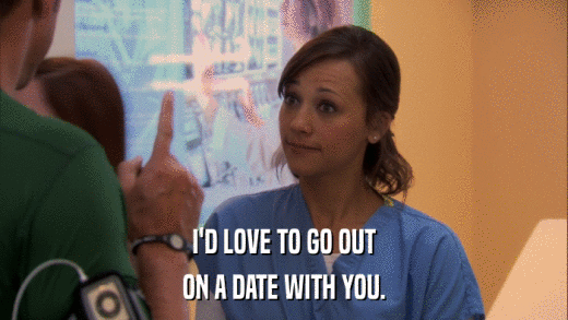 I'D LOVE TO GO OUT ON A DATE WITH YOU. 