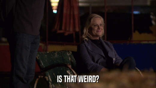 IS THAT WEIRD?  