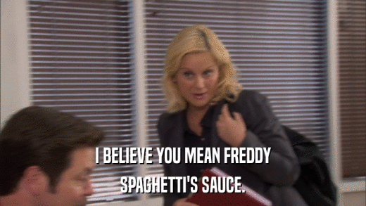 I BELIEVE YOU MEAN FREDDY SPAGHETTI'S SAUCE. 