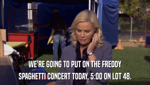 WE'RE GOING TO PUT ON THE FREDDY SPAGHETTI CONCERT TODAY, 5:00 ON LOT 48. 