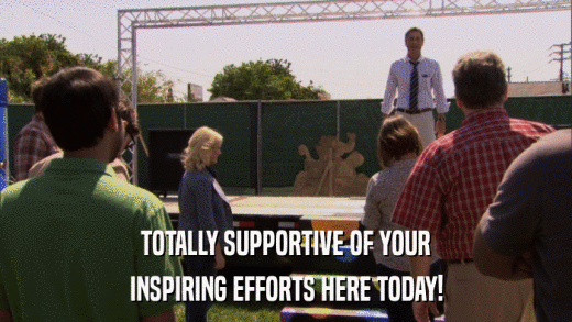 TOTALLY SUPPORTIVE OF YOUR INSPIRING EFFORTS HERE TODAY! 