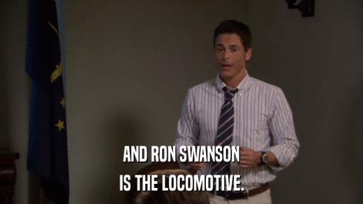 AND RON SWANSON IS THE LOCOMOTIVE. 