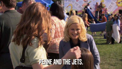 PENNE AND THE JETS.  
