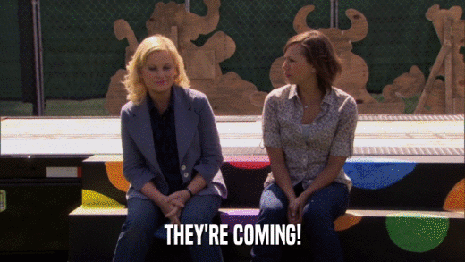 THEY'RE COMING!  