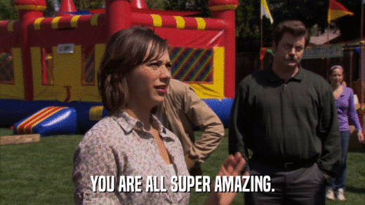 YOU ARE ALL SUPER AMAZING.  