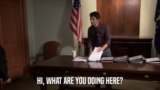 HI, WHAT ARE YOU DOING HERE?  
