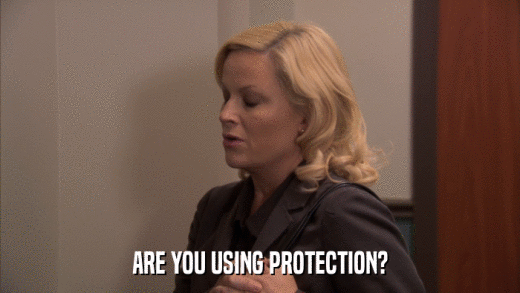 ARE YOU USING PROTECTION?  