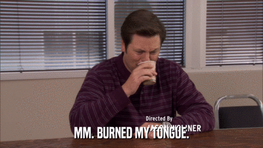 MM. BURNED MY TONGUE.  