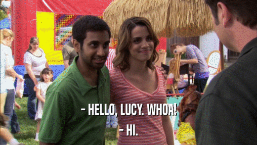 - HELLO, LUCY. WHOA! - HI. 