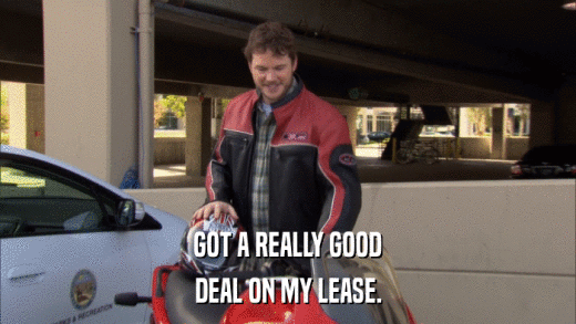 GOT A REALLY GOOD DEAL ON MY LEASE. 