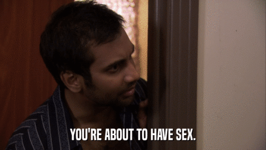 YOU'RE ABOUT TO HAVE SEX.  