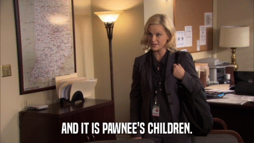 AND IT IS PAWNEE'S CHILDREN.  