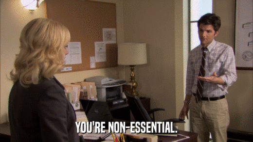 YOU'RE NON-ESSENTIAL.  