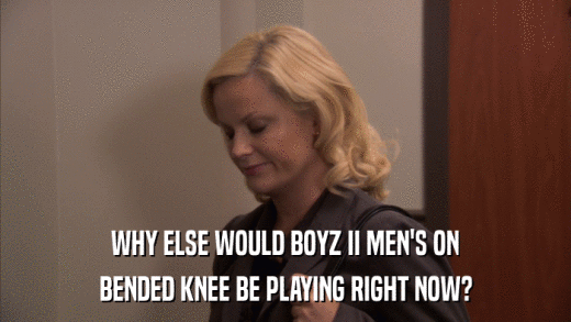 WHY ELSE WOULD BOYZ II MEN'S ON BENDED KNEE BE PLAYING RIGHT NOW? 