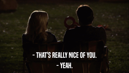 - THAT'S REALLY NICE OF YOU. - YEAH. 