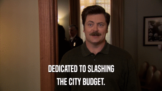 DEDICATED TO SLASHING THE CITY BUDGET. 