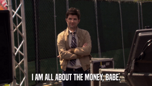 I AM ALL ABOUT THE MONEY, BABE.  