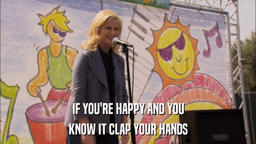 IF YOU'RE HAPPY AND YOU KNOW IT CLAP YOUR HANDS 