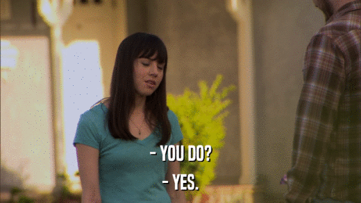 - YOU DO? - YES. 