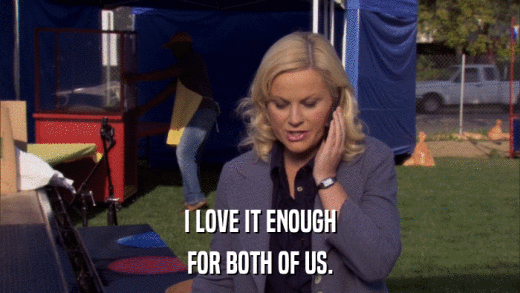 I LOVE IT ENOUGH FOR BOTH OF US. 
