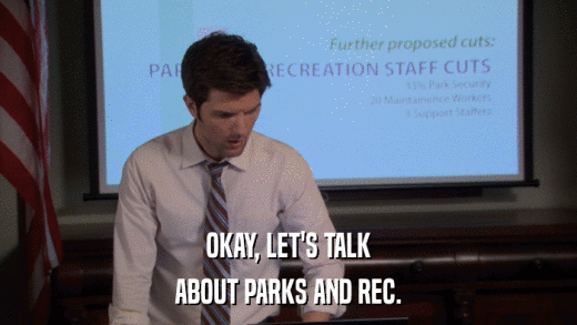 OKAY, LET'S TALK ABOUT PARKS AND REC. 