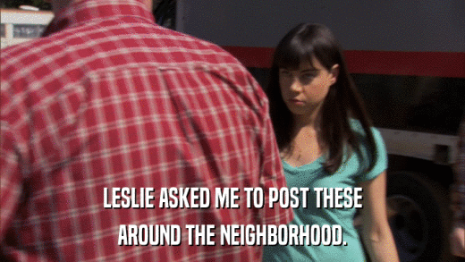 LESLIE ASKED ME TO POST THESE AROUND THE NEIGHBORHOOD. 