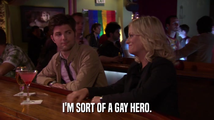I'M SORT OF A GAY HERO.  