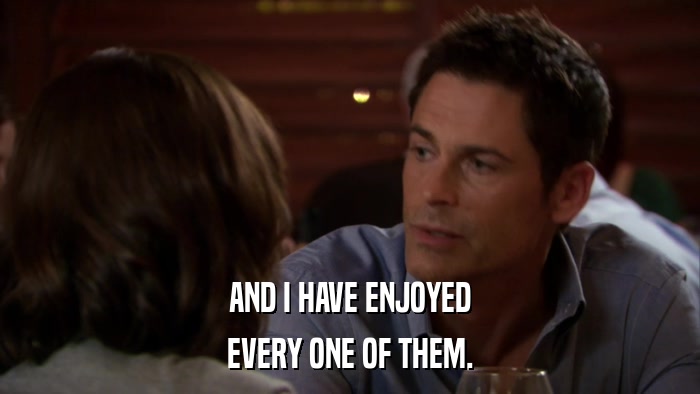 AND I HAVE ENJOYED EVERY ONE OF THEM. 