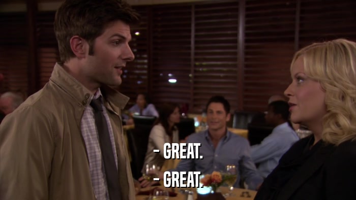 - GREAT. - GREAT. 