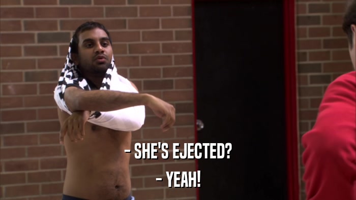 - SHE'S EJECTED? - YEAH! 