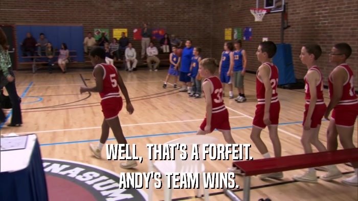 WELL, THAT'S A FORFEIT. ANDY'S TEAM WINS. 