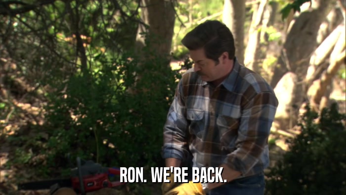 RON. WE'RE BACK.  