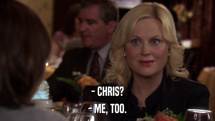 - CHRIS? - ME, TOO. 