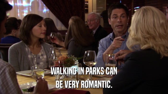WALKING IN PARKS CAN BE VERY ROMANTIC. 
