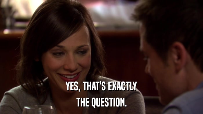 YES, THAT'S EXACTLY THE QUESTION. 